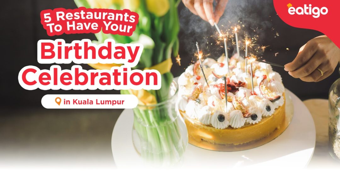 5 Restaurants To Have Your Birthday Celebration In Kuala Lumpur